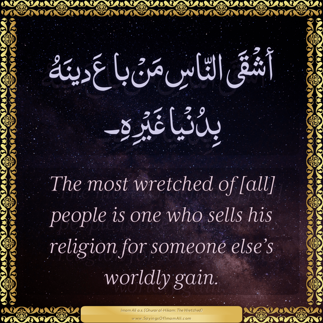 The most wretched of [all] people is one who sells his religion for...